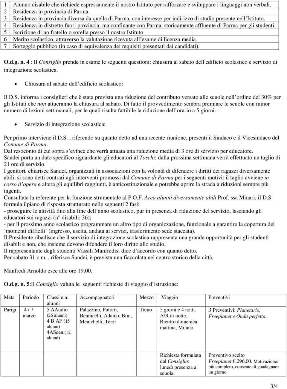 4 Residenza in distretto fuori provincia, ma confinante con Parma, storicamente affluente di Parma per gli studenti. 5 Iscrizione di un fratello o sorella presso il nostro Istituto.