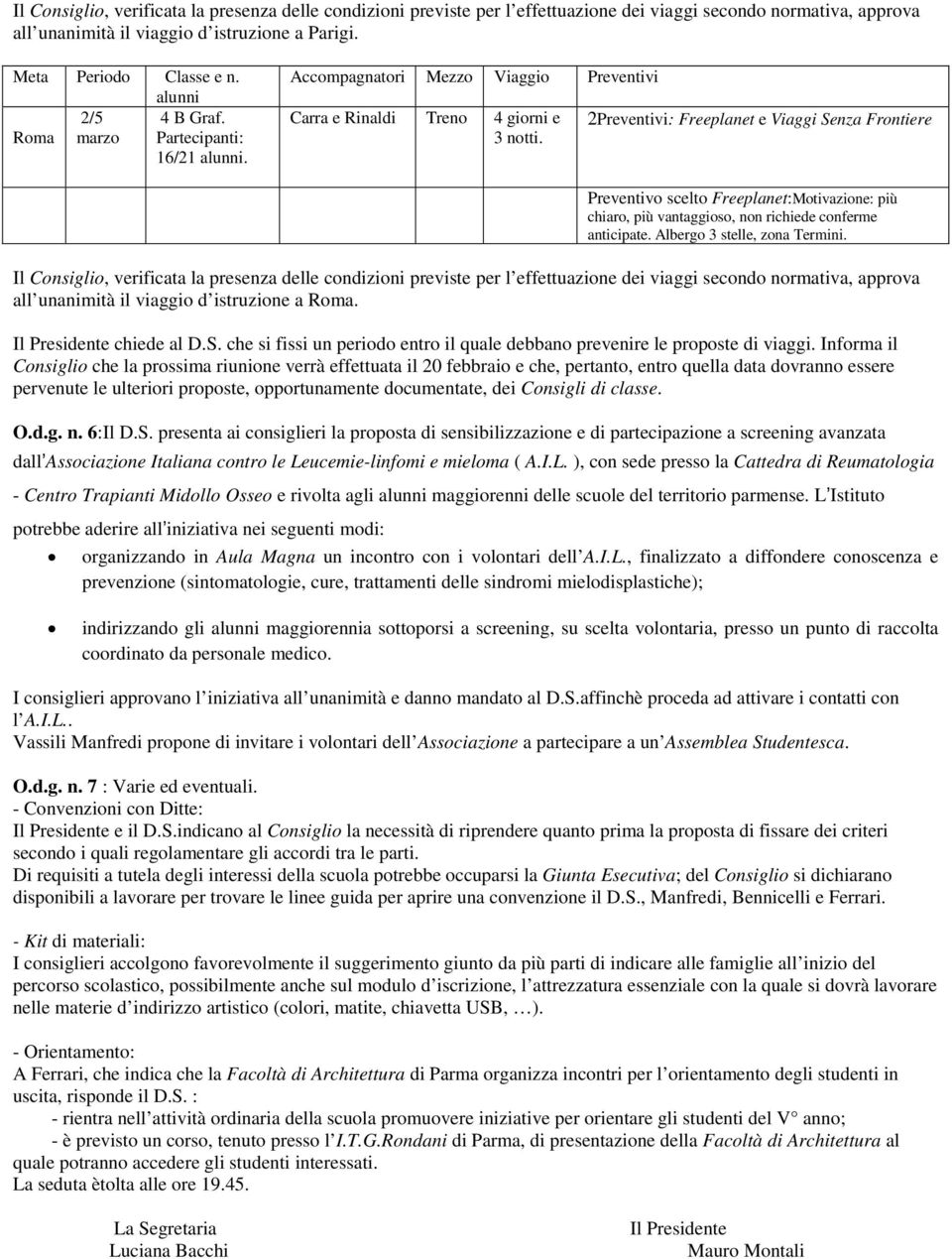 2Preventivi: Freeplanet e Viaggi Senza Frontiere Preventivo scelto Freeplanet:Motivazione: più chiaro, più vantaggioso, non richiede conferme anticipate. Albergo 3 stelle, zona Termini.