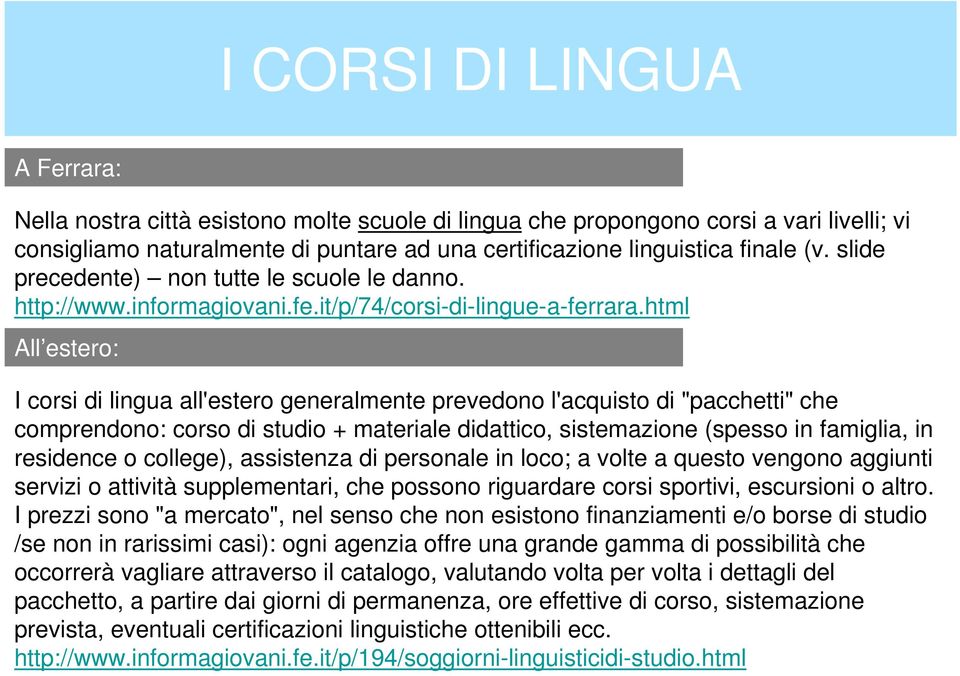 html All estero: I corsi di lingua all'estero generalmente prevedono l'acquisto di "pacchetti" che comprendono: corso di studio + materiale didattico, sistemazione (spesso in famiglia, in residence o