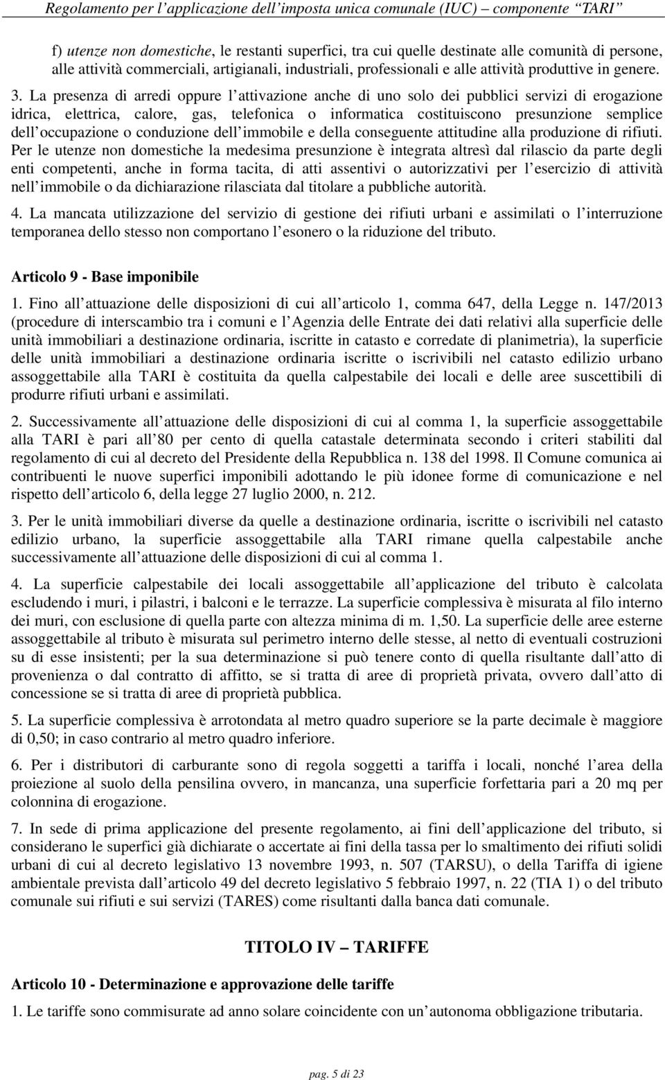 La presenza di arredi oppure l attivazione anche di uno solo dei pubblici servizi di erogazione idrica, elettrica, calore, gas, telefonica o informatica costituiscono presunzione semplice dell