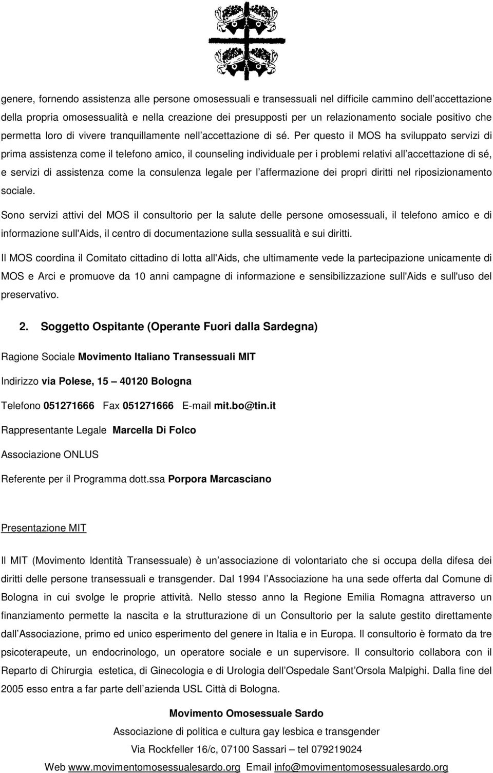 Per questo il MOS ha sviluppato servizi di prima assistenza come il telefono amico, il counseling individuale per i problemi relativi all accettazione di sé, e servizi di assistenza come la