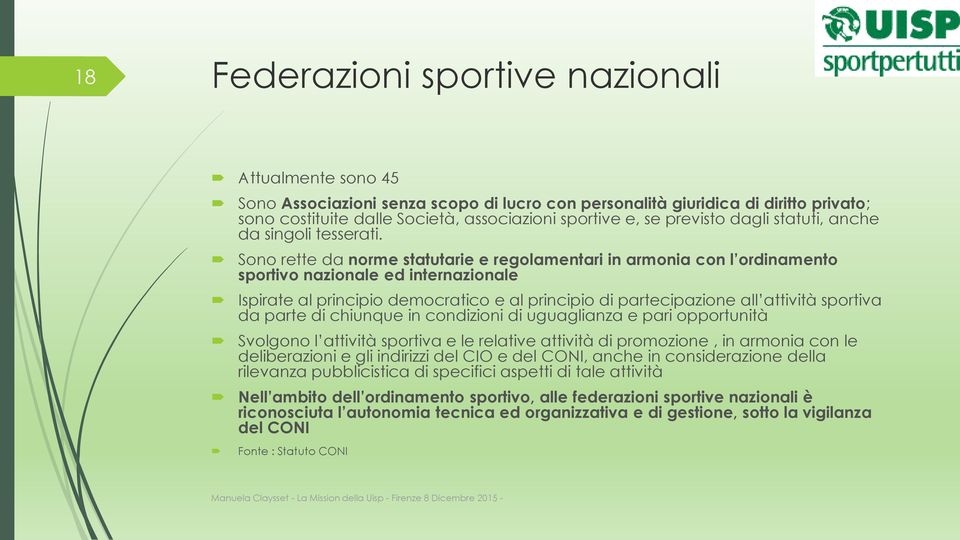 Sono rette da norme statutarie e regolamentari in armonia con l ordinamento sportivo nazionale ed internazionale Ispirate al principio democratico e al principio di partecipazione all attività