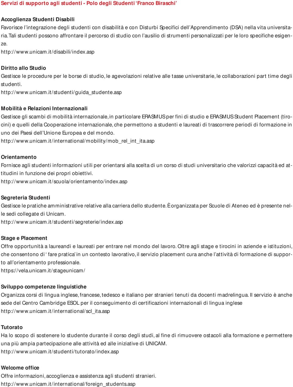 it/disabili/index.asp Diritto allo Studio Gestisce le procedure per le borse di studio, le agevolazioni relative alle tasse universitarie, le collaborazioni part time degli studenti. http://www.