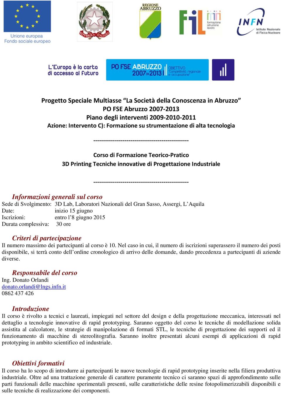 Sasso, Assergi, L Aquila Date: inizio 15 giugno Iscrizioni: entro l 8 giugno 2015 Durata complessiva: 30 ore Criteri di partecipazione Il numero massimo dei partecipanti al corso è 10.