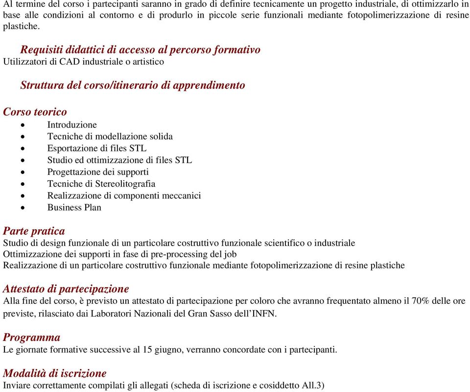 Requisiti didattici di accesso al percorso formativo Utilizzatori di CAD industriale o artistico Struttura del corso/itinerario di apprendimento Corso teorico Introduzione Tecniche di modellazione