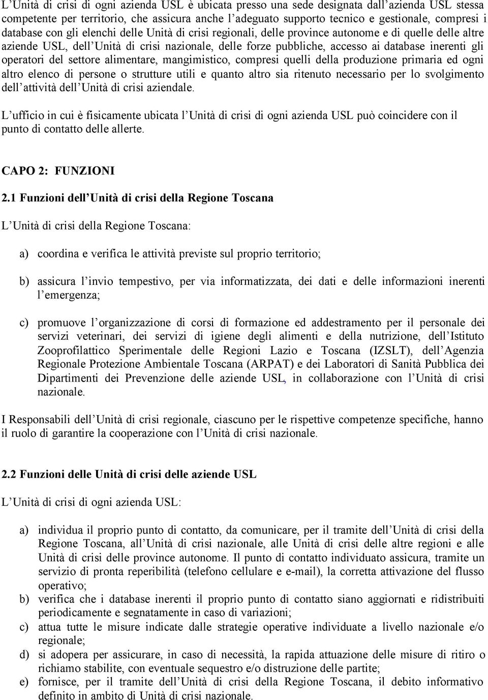 inerenti gli operatori del settore alimentare, mangimistico, compresi quelli della produzione primaria ed ogni altro elenco di persone o strutture utili e quanto altro sia ritenuto necessario per lo