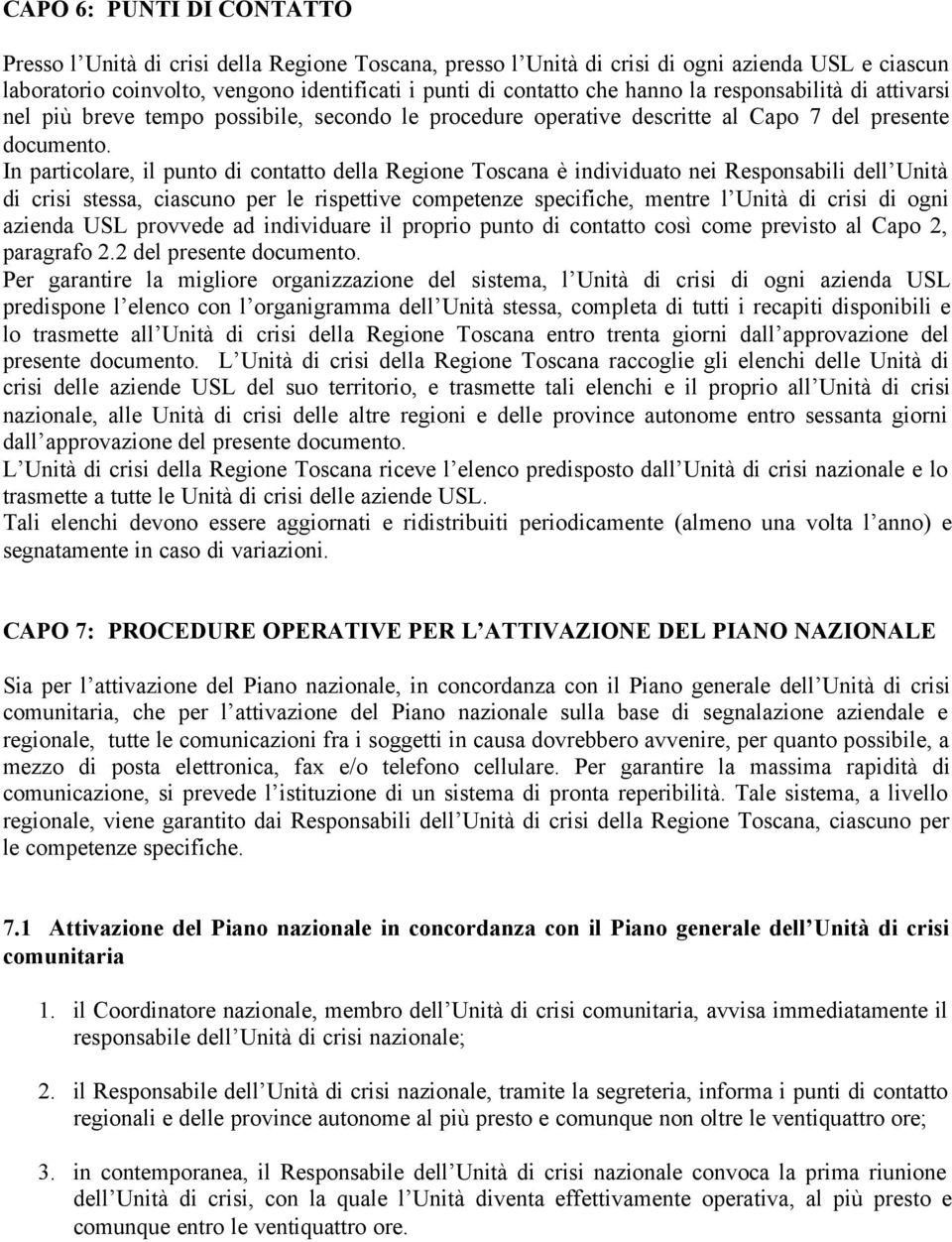 In particolare, il punto di contatto della Regione Toscana è individuato nei Responsabili dell Unità di crisi stessa, ciascuno per le rispettive competenze specifiche, mentre l Unità di crisi di ogni