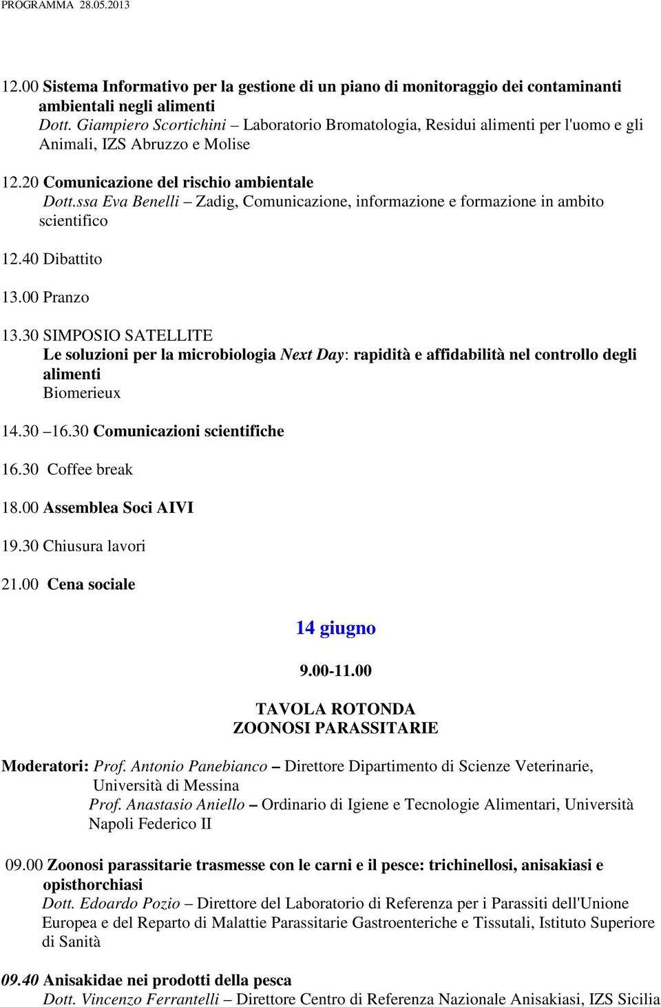 ssa Eva Benelli Zadig, Comunicazione, informazione e formazione in ambito scientifico 12.40 Dibattito 13.00 Pranzo 13.