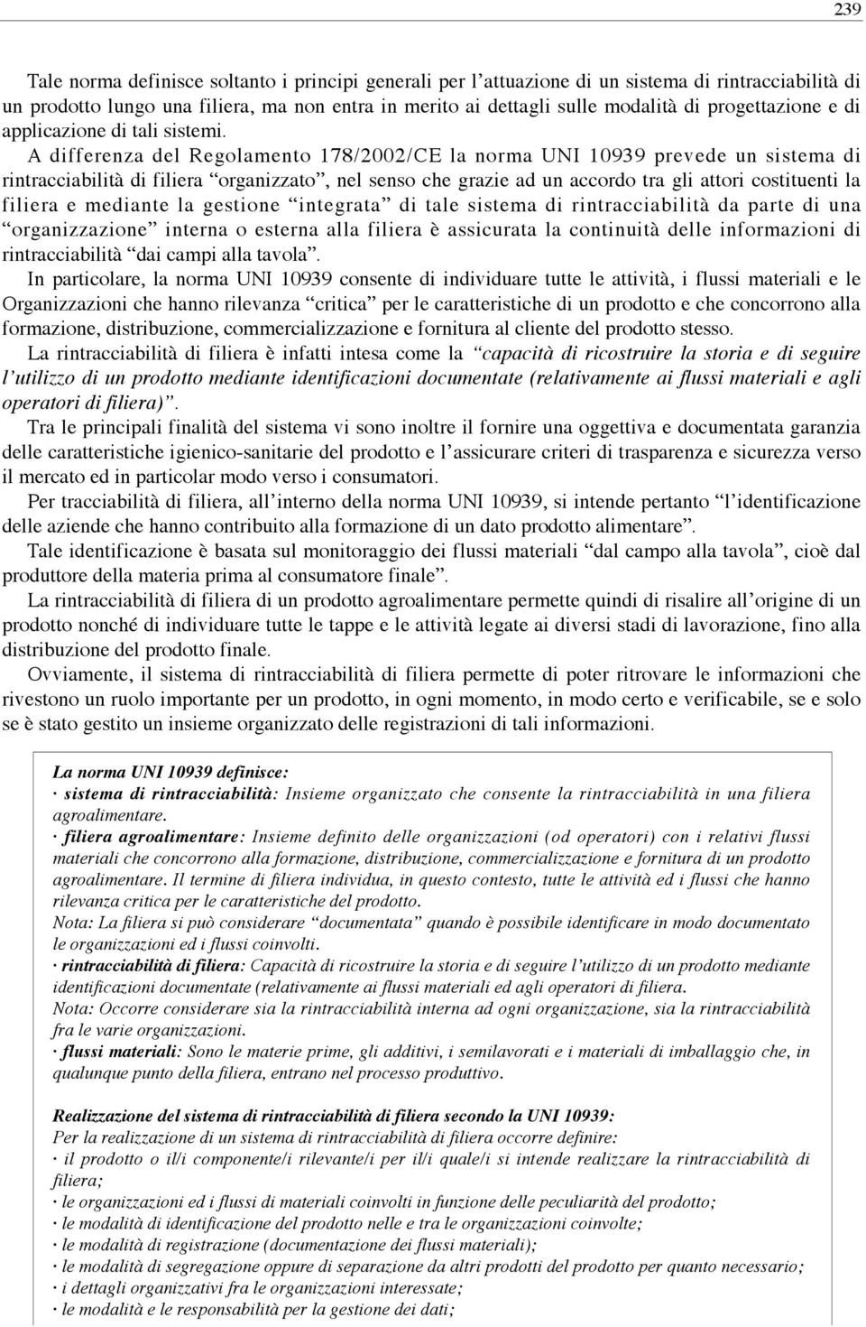 A d i fferenza del Regolamento 178/2002/CE la norma UNI 10939 prevede un sistema di rintracciabilità di filiera organizzato, nel senso che grazie ad un accordo tra gli attori costituenti la filiera e