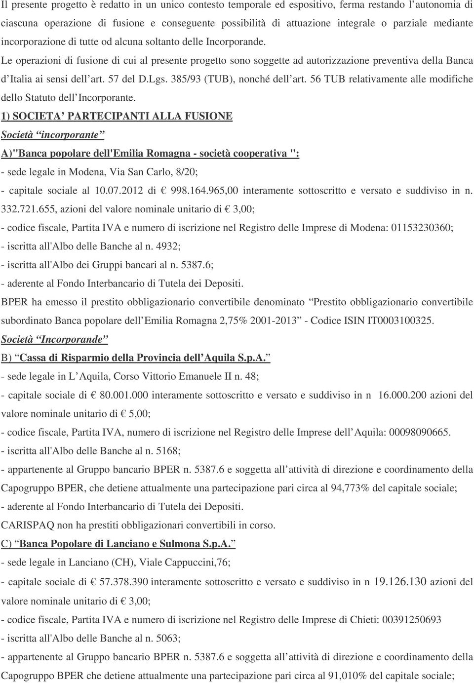 Le operazioni di fusione di cui al presente progetto sono soggette ad autorizzazione preventiva della Banca d Italia ai sensi dell art. 57 del D.Lgs. 385/93 (TUB), nonché dell art.