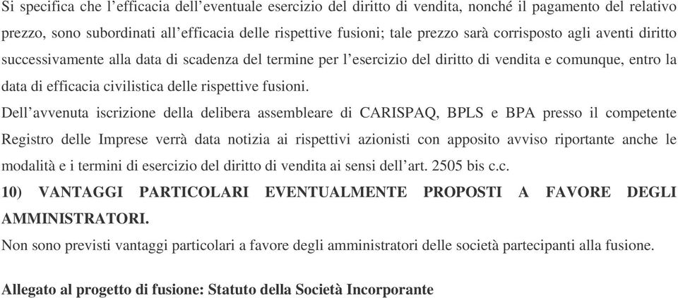 Dell avvenuta iscrizione della delibera assembleare di CARISPAQ, BPLS e BPA presso il competente Registro delle Imprese verrà data notizia ai rispettivi azionisti con apposito avviso riportante anche