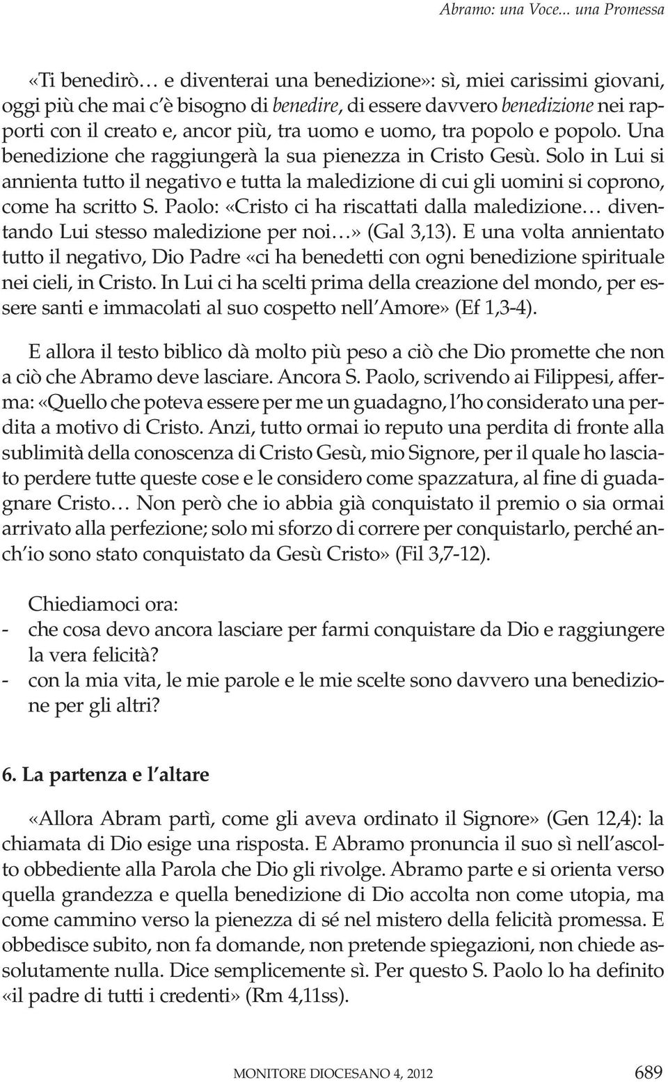 più, tra uomo e uomo, tra popolo e popolo. Una benedizione che raggiungerà la sua pienezza in Cristo Gesù.