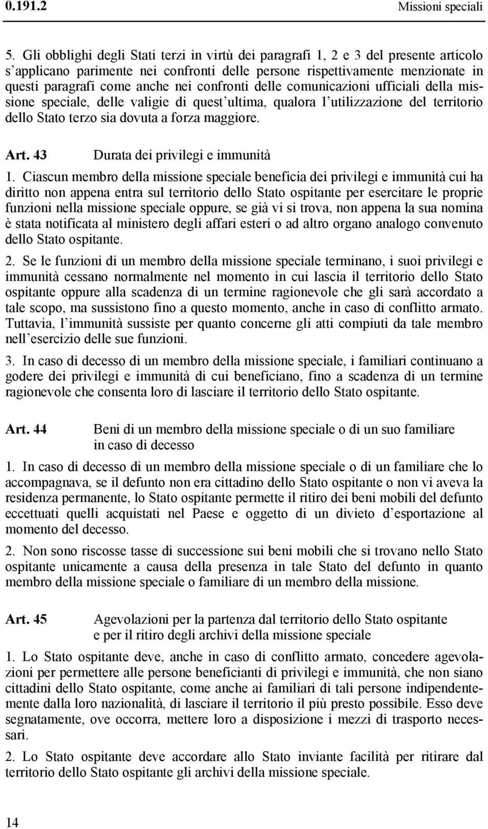 confronti delle comunicazioni ufficiali della missione speciale, delle valigie di quest ultima, qualora l utilizzazione del territorio dello Stato terzo sia dovuta a forza maggiore. Art.