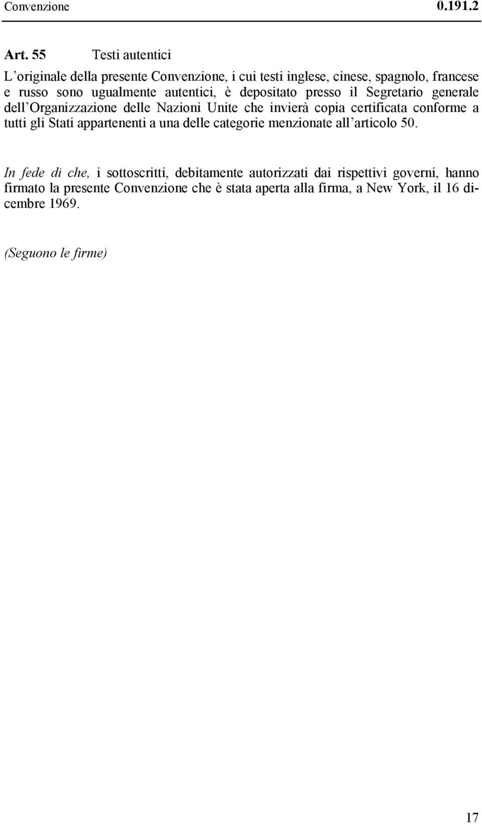 depositato presso il Segretario generale dell Organizzazione delle Nazioni Unite che invierà copia certificata conforme a tutti gli Stati