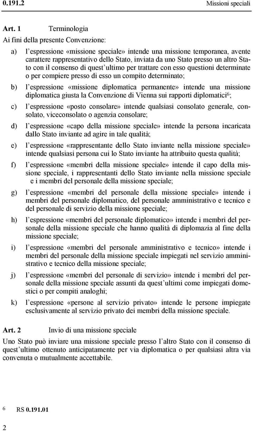 altro Stato con il consenso di quest ultimo per trattare con esso questioni determinate o per compiere presso di esso un compito determinato; b) l espressione «missione diplomatica permanente»