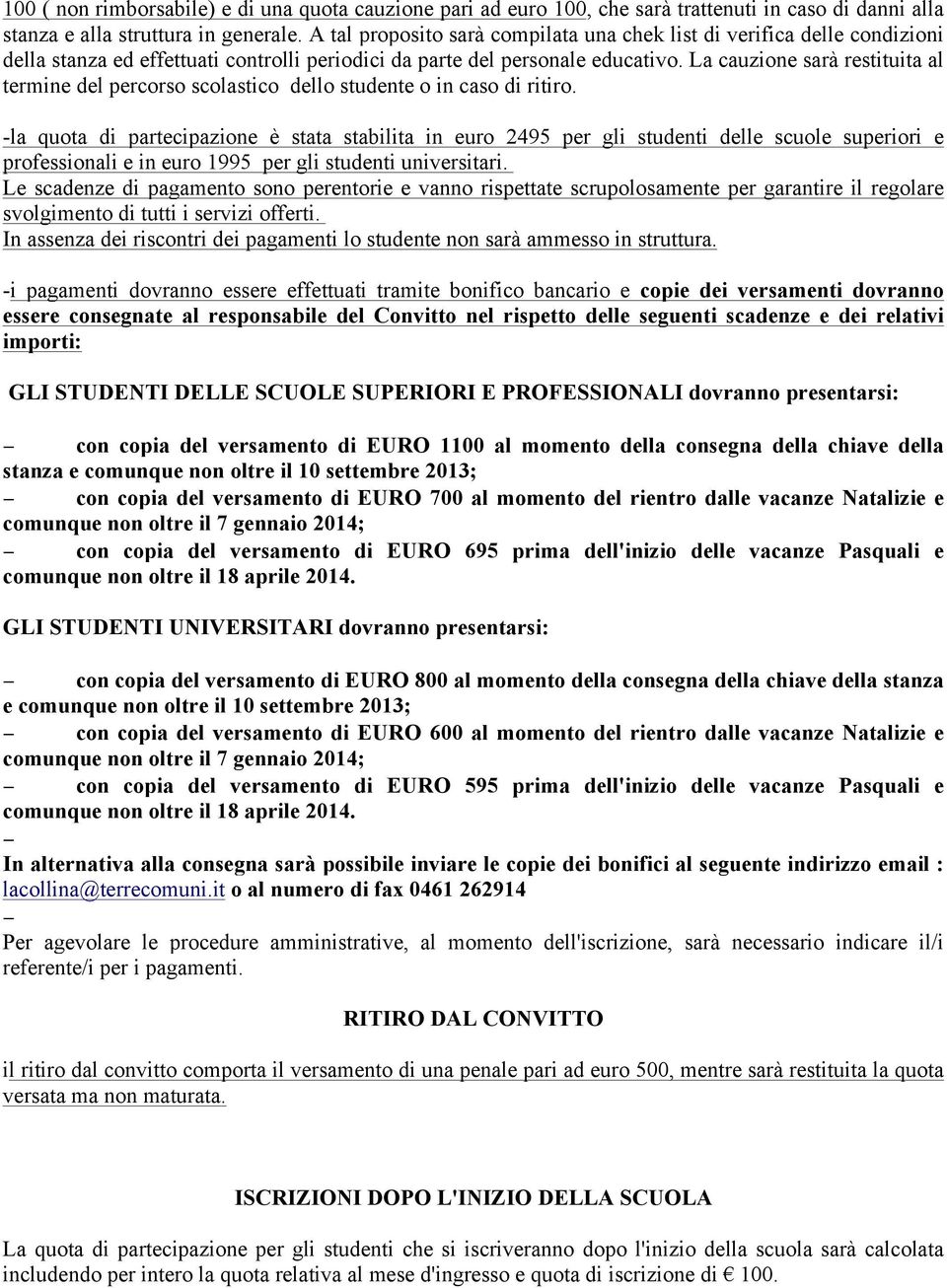 La cauzione sarà restituita al termine del percorso scolastico dello studente o in caso di ritiro.