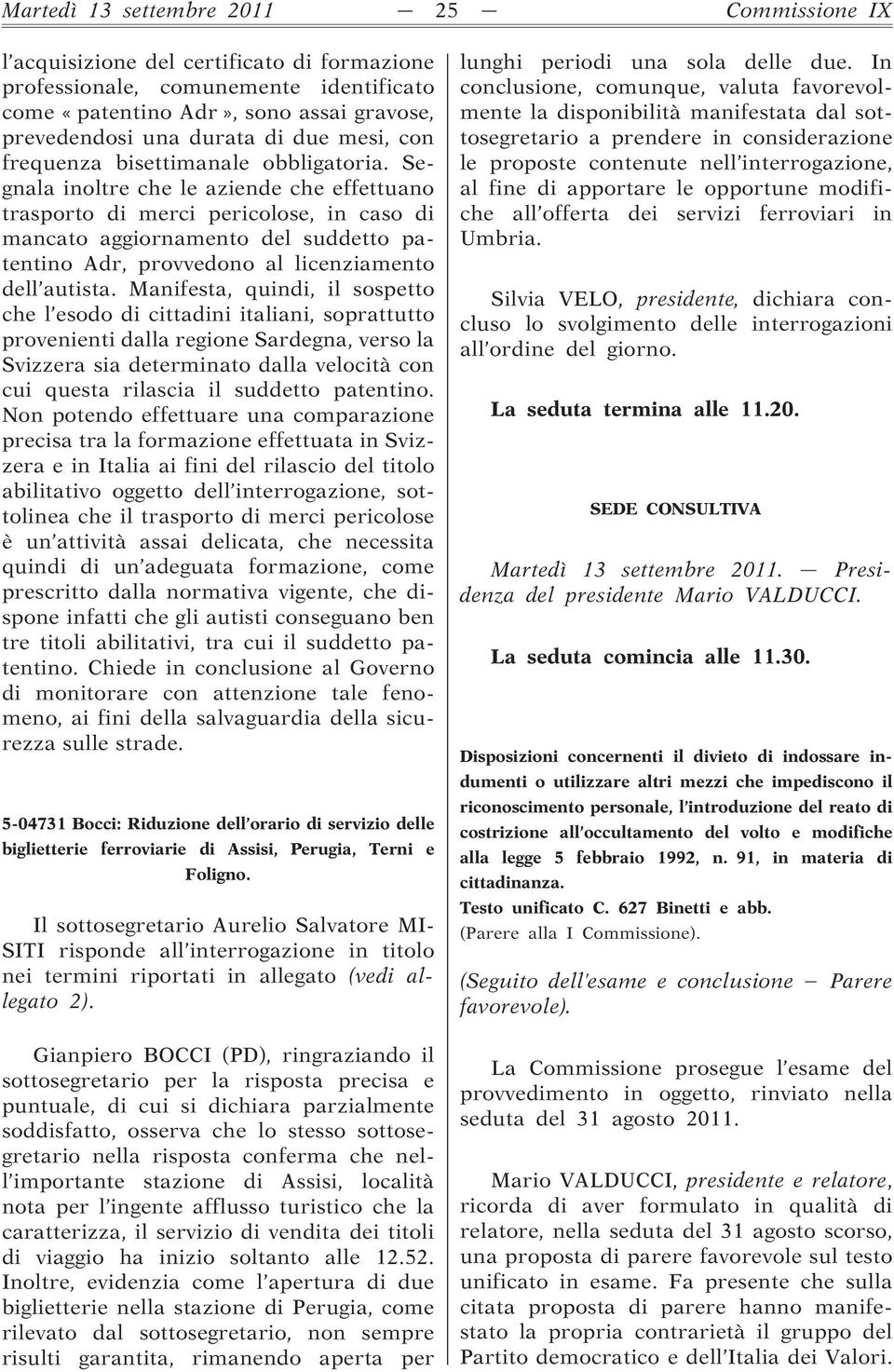 Segnala inoltre che le aziende che effettuano trasporto di merci pericolose, in caso di mancato aggiornamento del suddetto patentino Adr, provvedono al licenziamento dell autista.