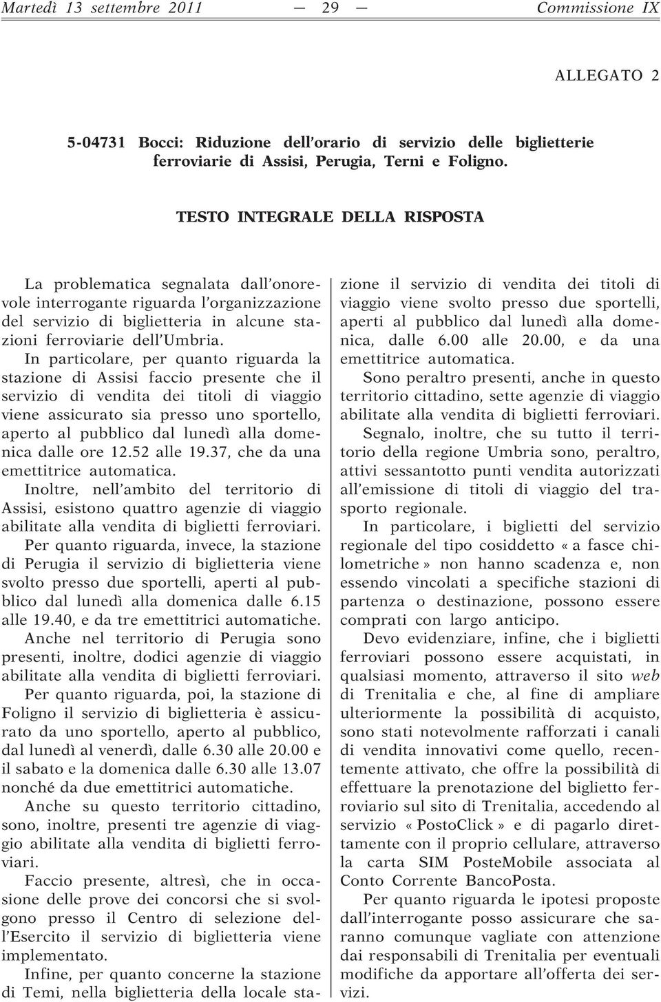 In particolare, per quanto riguarda la stazione di Assisi faccio presente che il servizio di vendita dei titoli di viaggio viene assicurato sia presso uno sportello, aperto al pubblico dal lunedì