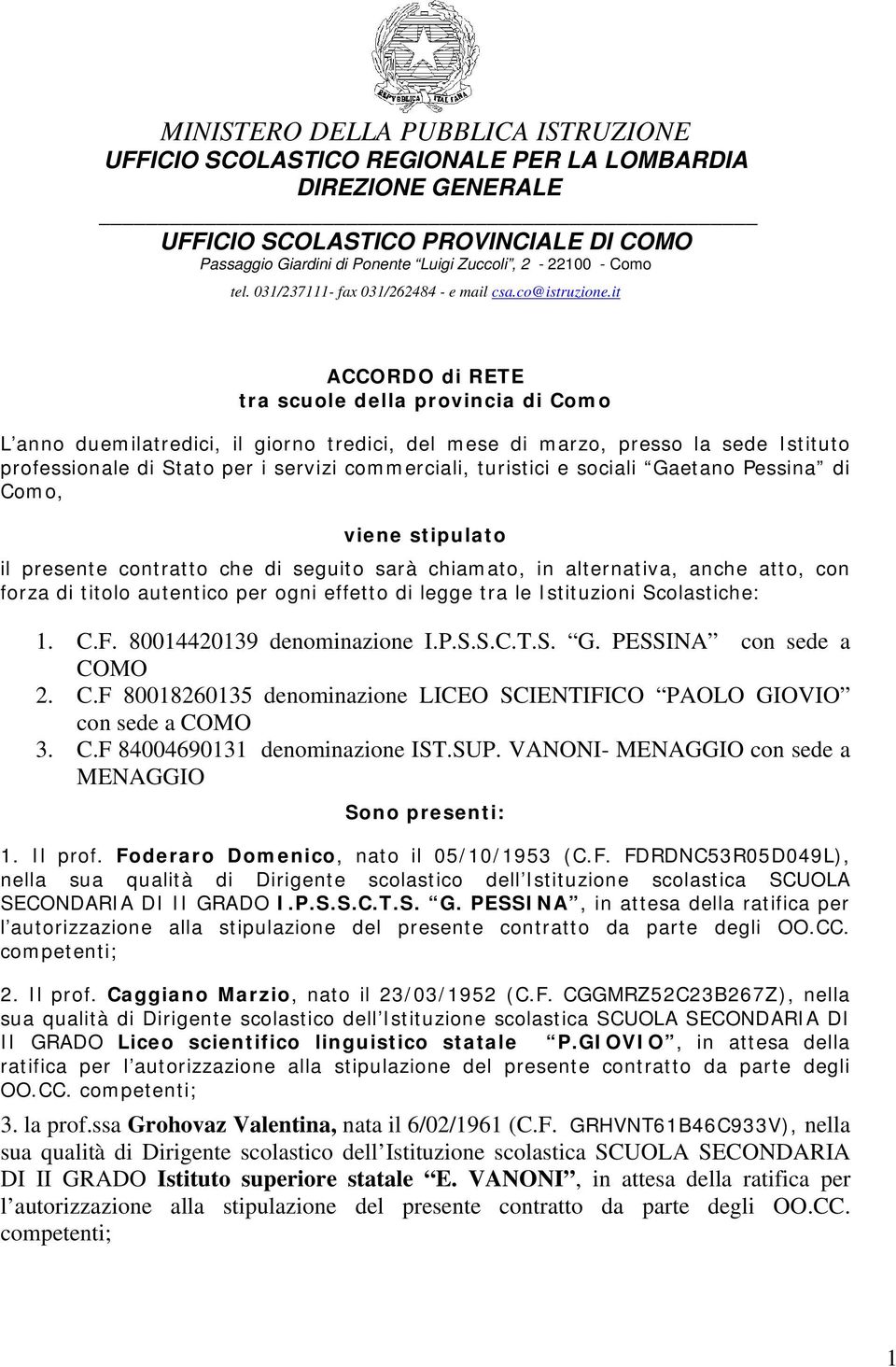 it ACCORDO di RETE tra scuole della provincia di Como L anno duemilatredici, il giorno tredici, del mese di marzo, presso la sede Istituto professionale di Stato per i servizi commerciali, turistici