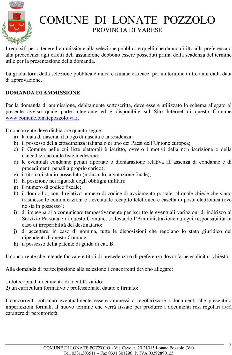 DOMANDA DI AMMISSIONE Per la domanda di ammissione, debitamente sottoscritta, deve essere utilizzato lo schema allegato al presente avviso quale parte integrante ed è disponibile sul Sito Internet di