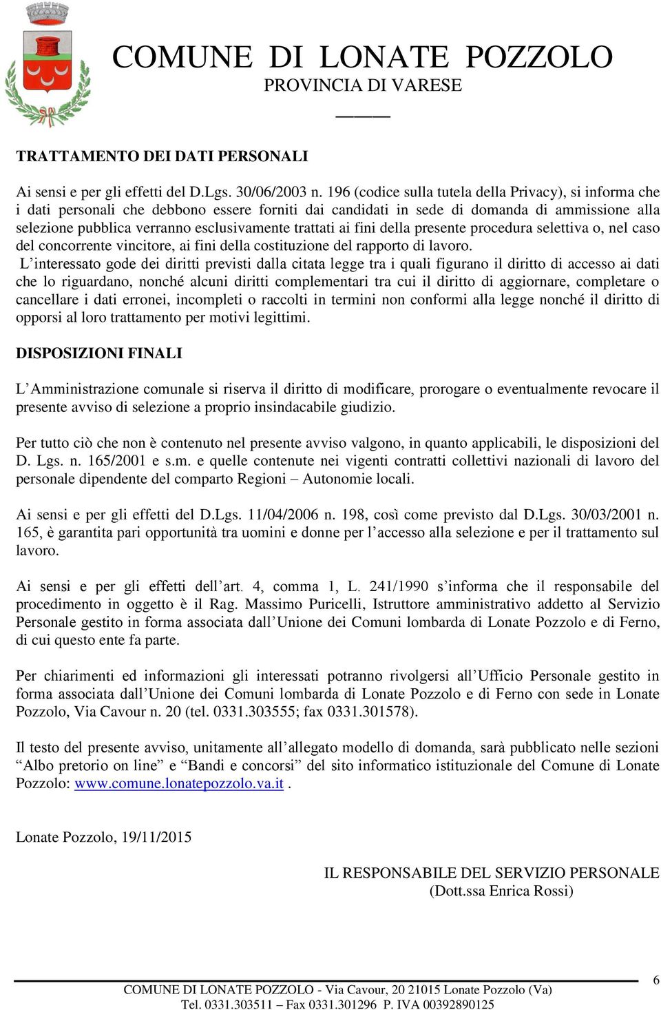 trattati ai fini della presente procedura selettiva o, nel caso del concorrente vincitore, ai fini della costituzione del rapporto di lavoro.