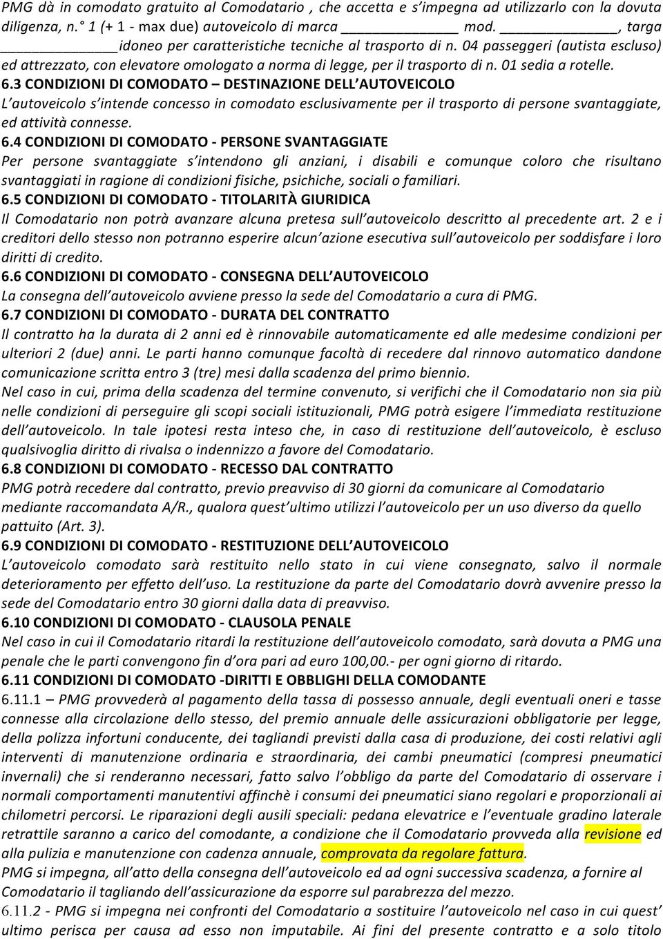 3 CONDIZIONI DI COMODATO DESTINAZIONE DELL AUTOVEICOLO L autoveicolo s intende concesso in comodato esclusivamente per il trasporto di persone svantaggiate, ed attività connesse. 6.