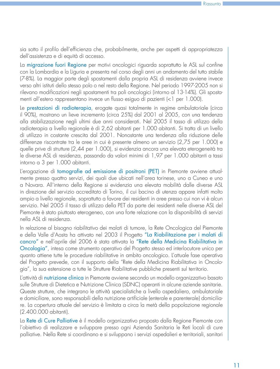 La maggior parte degli spostamenti dalla propria ASL di residenza avviene invece verso altri istituti dello stesso polo o nel resto della Regione.