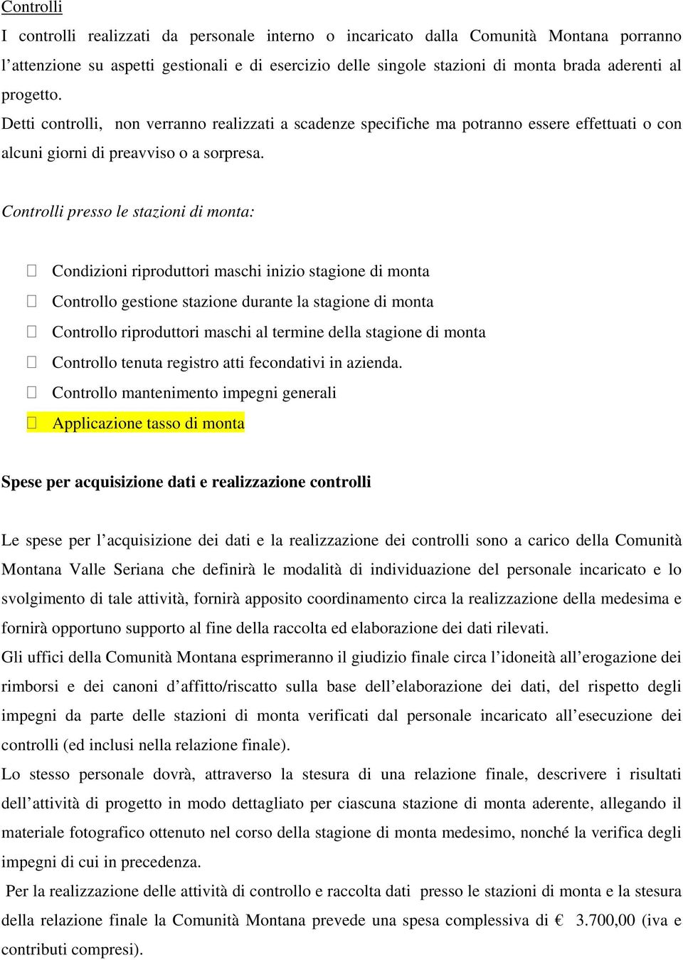 Controlli presso le stazioni di monta: Condizioni riproduttori maschi inizio stagione di monta Controllo gestione stazione durante la stagione di monta Controllo riproduttori maschi al termine della