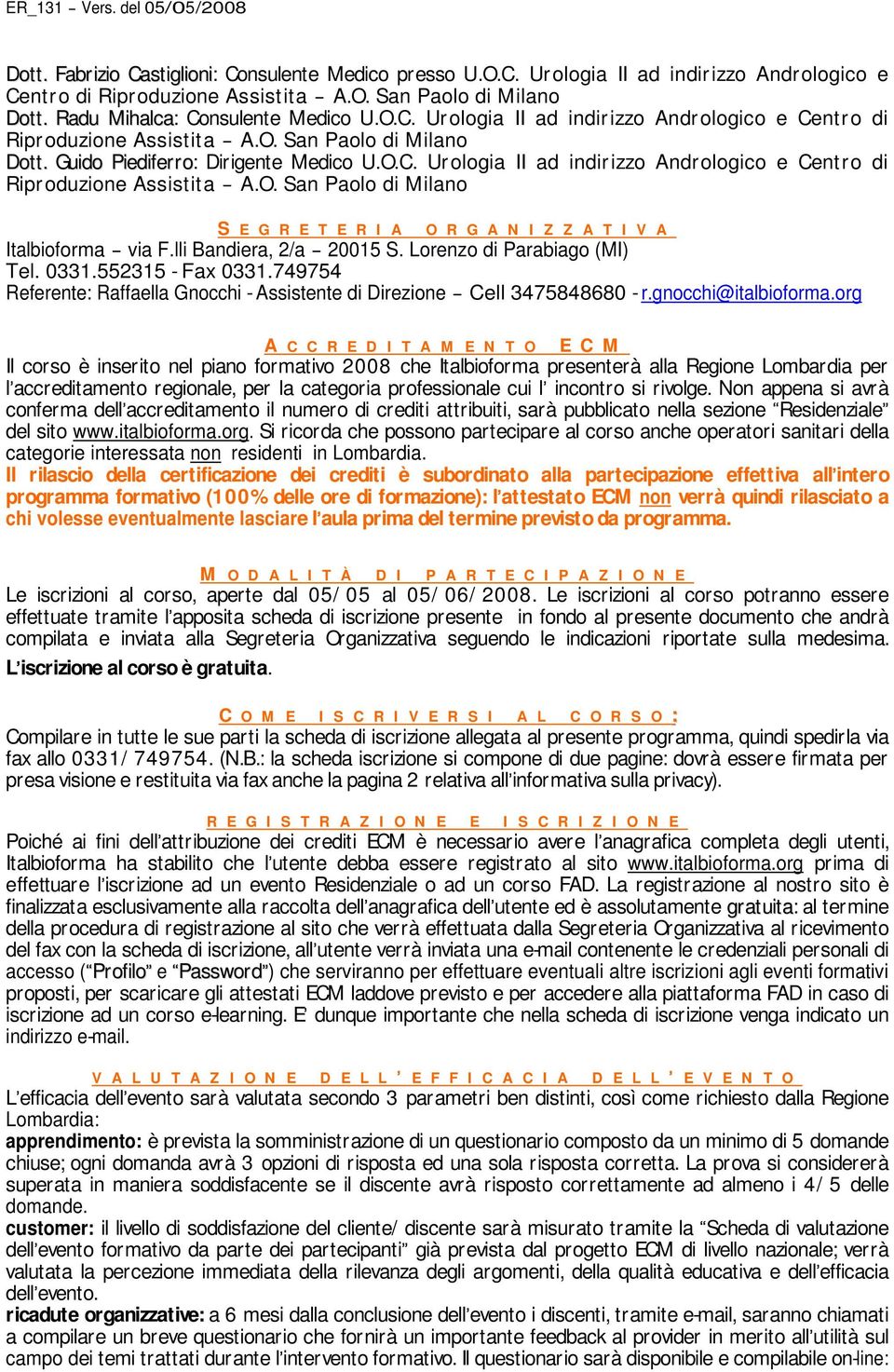 Lorenzo di Parabiago (MI) Tel. 0331.552315 - Fax 0331.749754 Referente: Raffaella Gnocchi - Assistente di Direzione Cell 3475848680 - r.gnocchi@italbioforma.