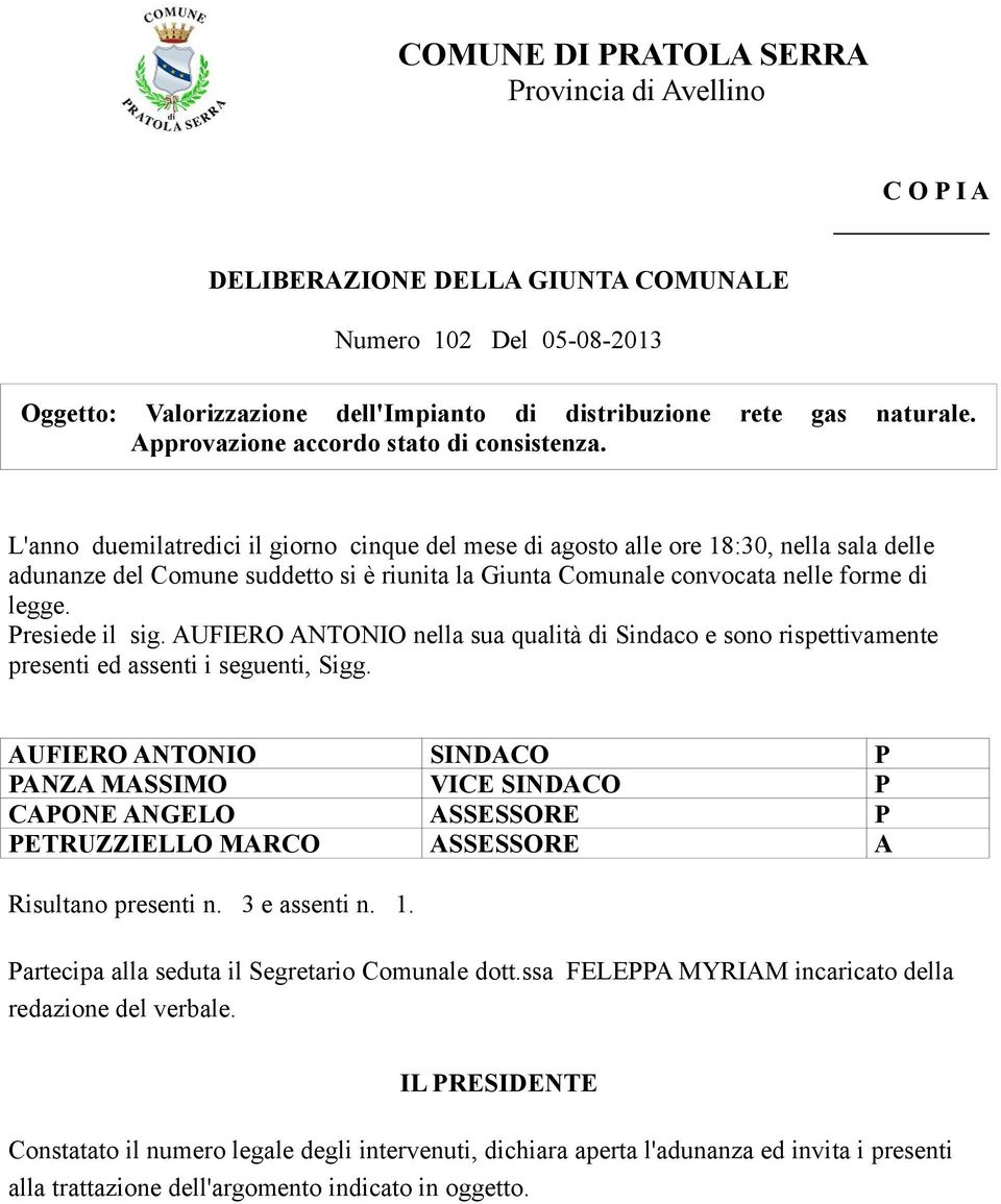 L'anno duemilatredici il giorno cinque del mese di agosto alle ore 18:30, nella sala delle adunanze del Comune suddetto si è riunita la Giunta Comunale convocata nelle forme di legge. Presiede il sig.