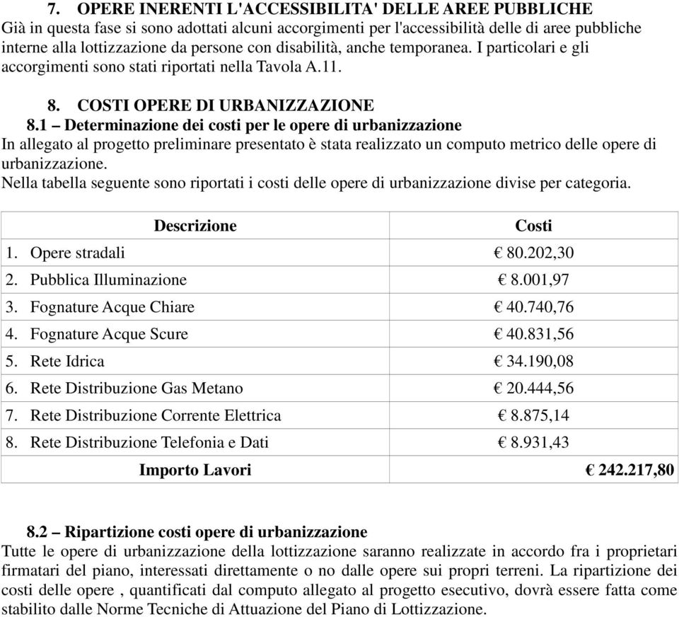 1 Determinazione dei costi per le opere di urbanizzazione In allegato al progetto preliminare presentato è stata realizzato un computo metrico delle opere di urbanizzazione.