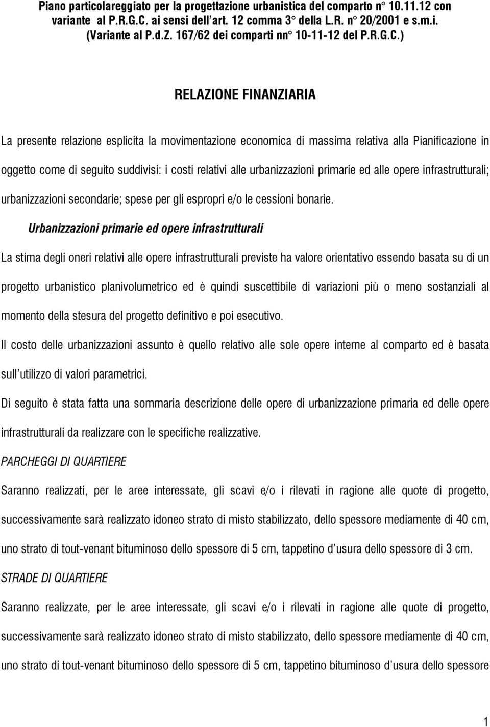 ) RELAZIONE FINANZIARIA La presente relazione esplicita la movimentazione economica di massima relativa alla Pianificazione in oggetto come di seguito suddivisi: i costi relativi alle urbanizzazioni