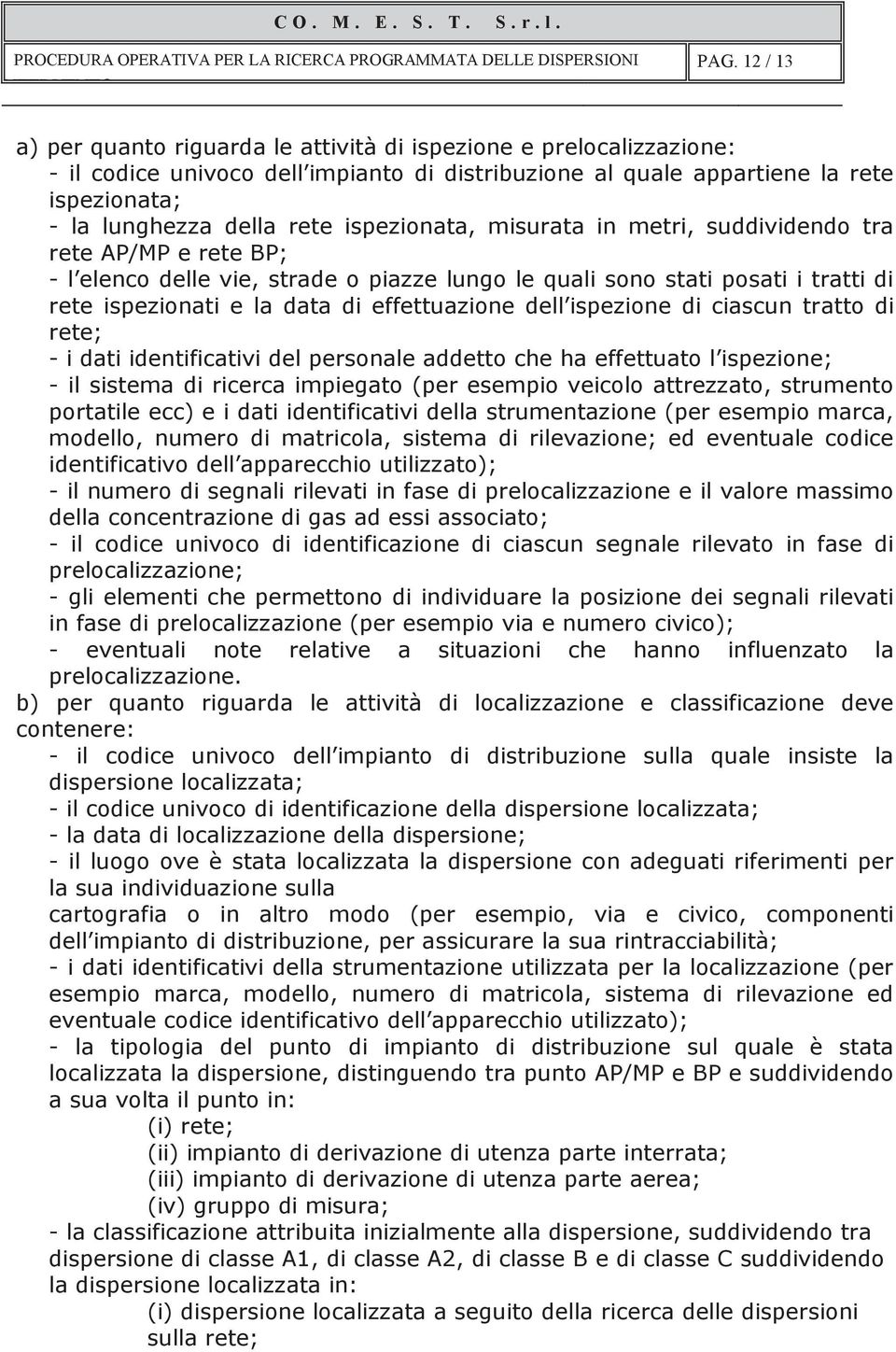 dell ispezione di ciascun tratto di rete; - i dati identificativi del personale addetto che ha effettuato l ispezione; - il sistema di ricerca impiegato (per esempio veicolo attrezzato, strumento