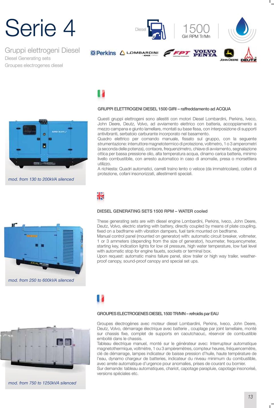 mezzo campana e giunto lamellare, montati su base fissa, con interposizione di supporti antivibranti, serbatoio carburante incorporato nel basamento.