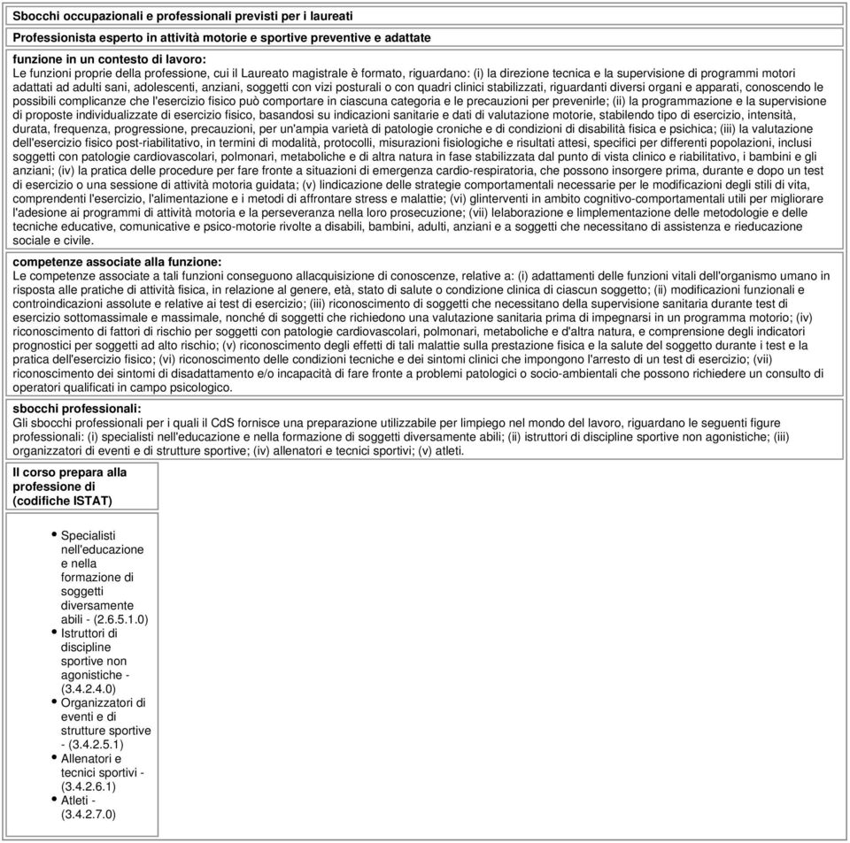 posturali o con quadri clinici stabilizzati, riguardanti diversi organi e apparati, conoscendo le possibili complicanze che l'esercizio fisico può comportare in ciascuna categoria e le precauzioni