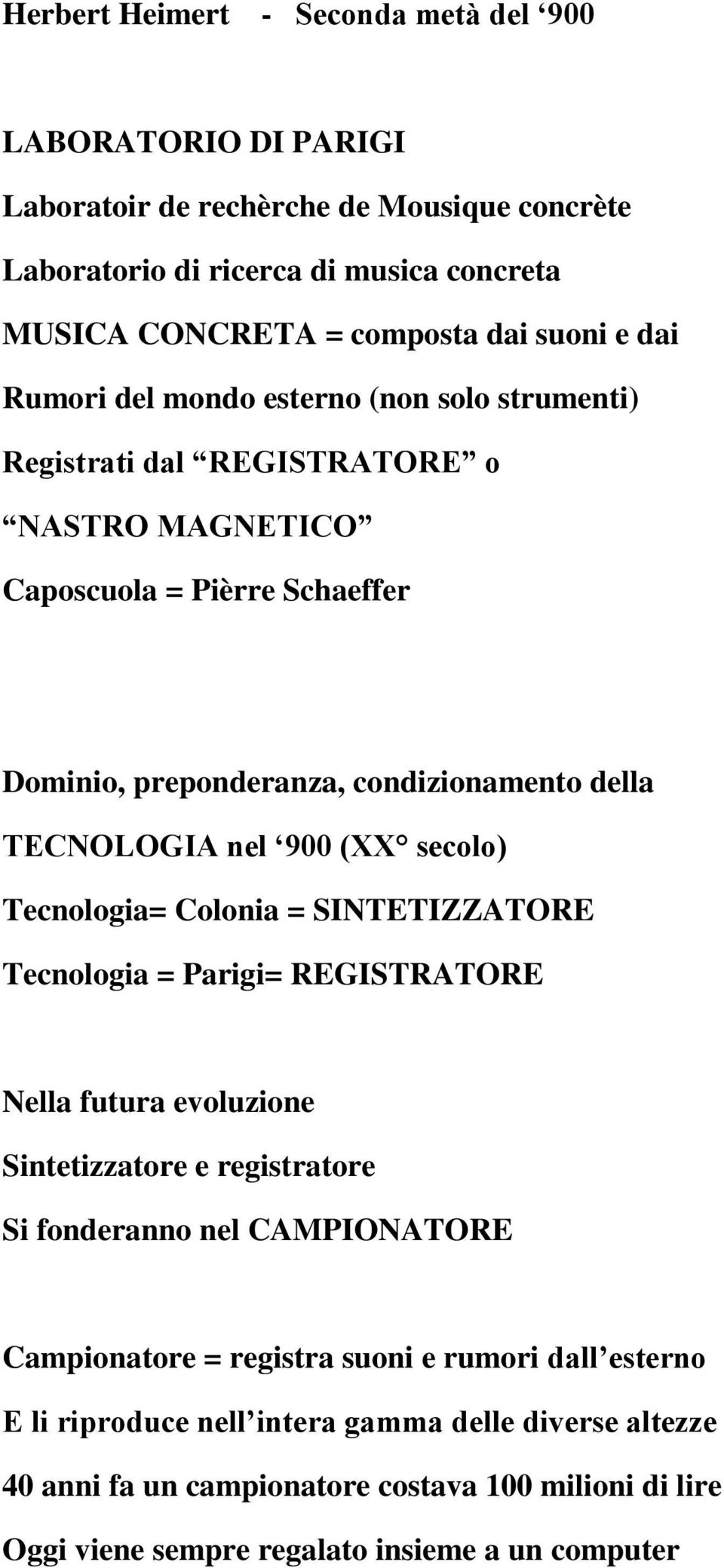 900 (XX secolo) Tecnologia= Colonia = SINTETIZZATORE Tecnologia = Parigi= REGISTRATORE Nella futura evoluzione Sintetizzatore e registratore Si fonderanno nel CAMPIONATORE Campionatore =