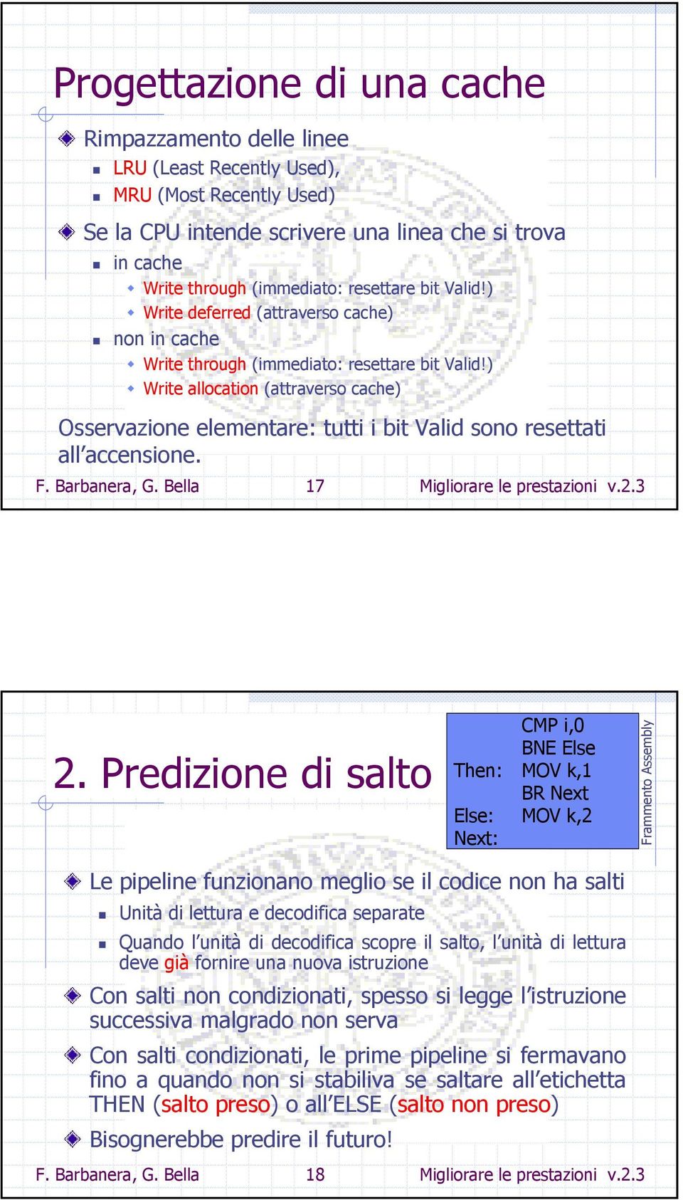 ) Write allocation (attraverso cache) Osservazione elementare: tutti i bit Valid sono resettati all accensione. F. Barbanera, G. Bella 17 Migliorare le prestazioni v.2.3 2.