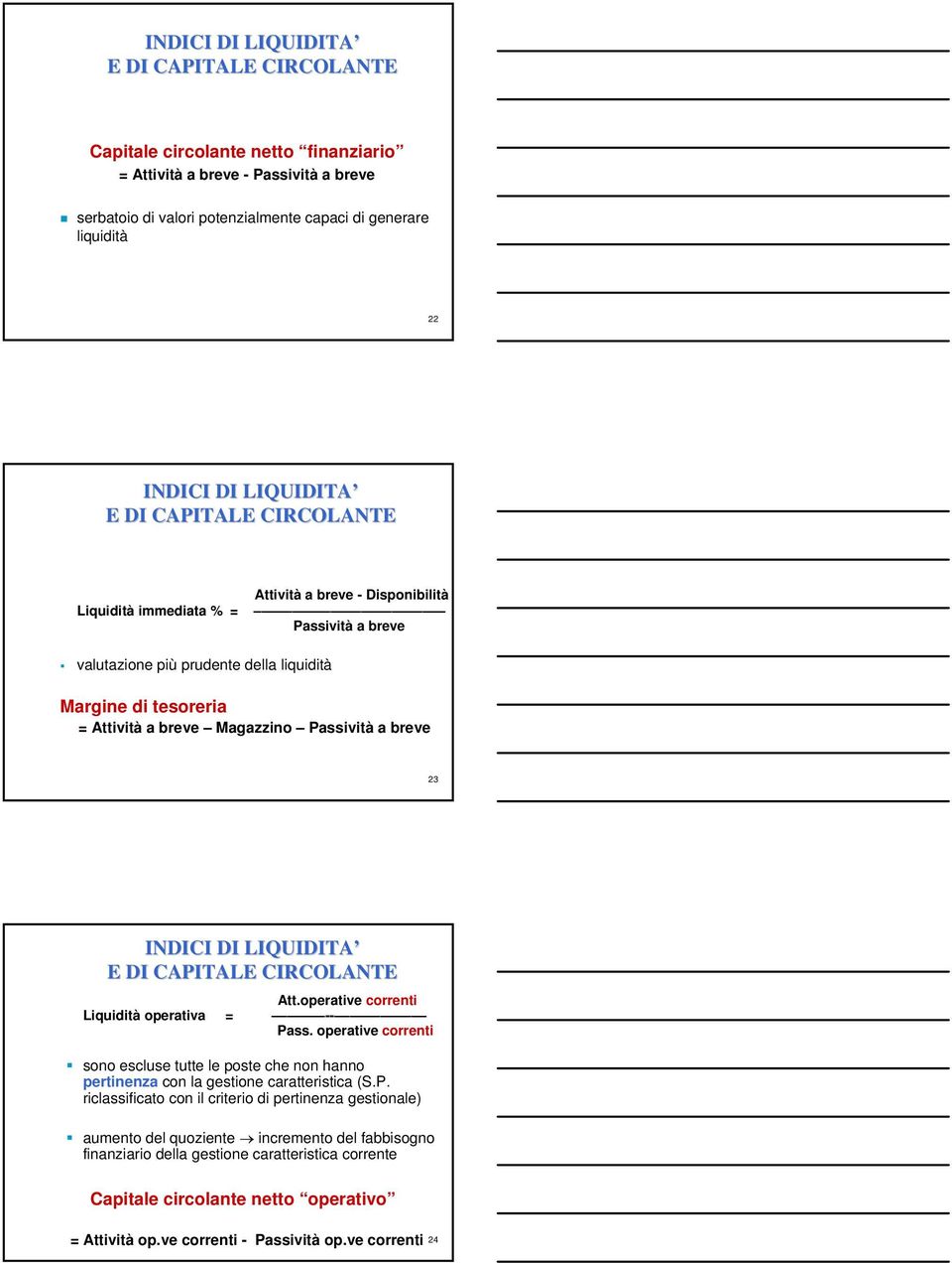 Magazzino Passività a breve 23 INDICI DI LIQUIDITA E DI CAPITALE CIRCOLANTE Att.operative correnti Liquidità operativa = -- Pass.