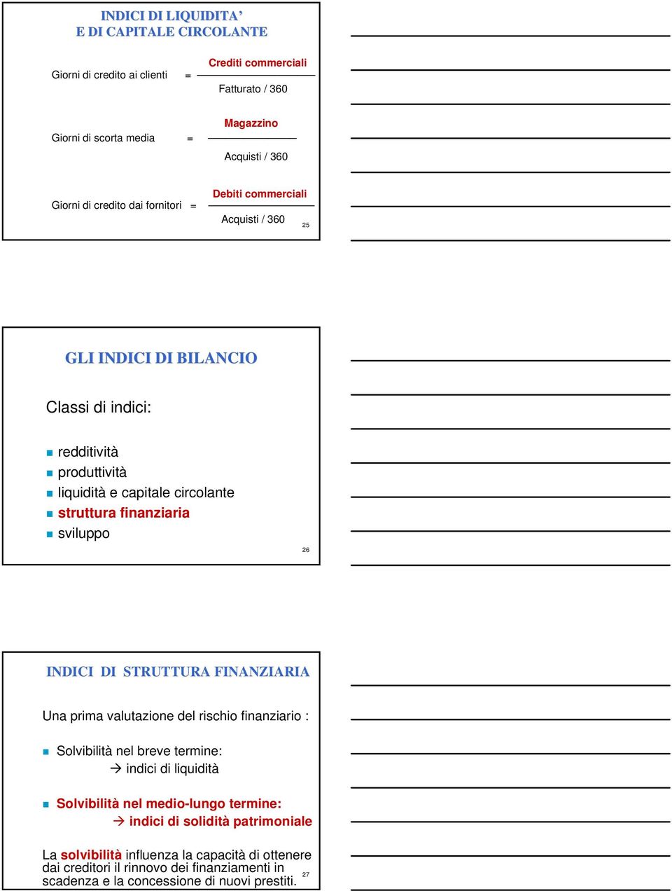 finanziaria sviluppo 26 INDICI DI STRUTTURA FINANZIARIA Una prima valutazione del rischio finanziario : Solvibilità nel breve termine: indici di liquidità Solvibilità nel