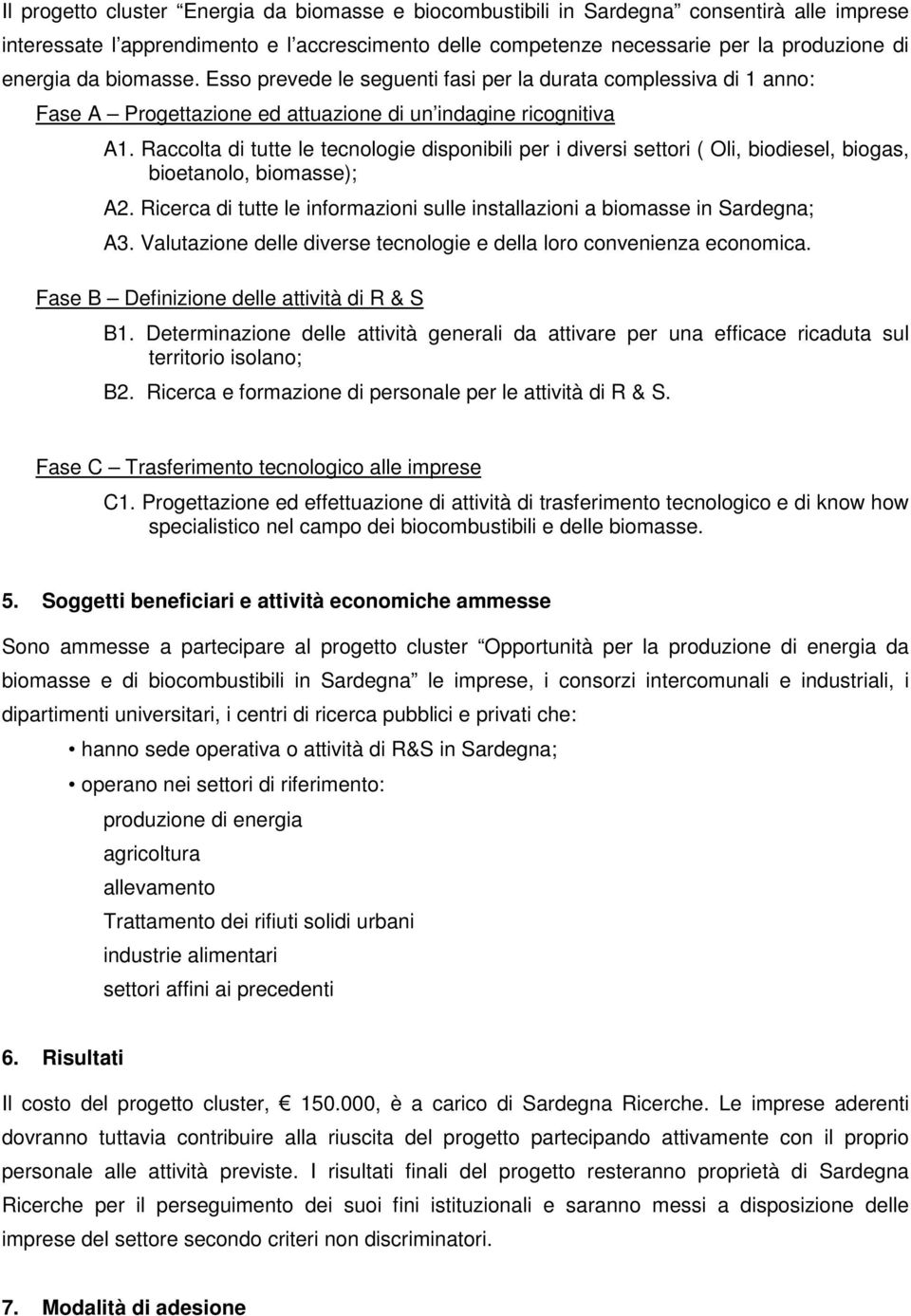 Raccolta di tutte le tecnologie disponibili per i diversi settori ( Oli, biodiesel, biogas, bioetanolo, biomasse); A2. Ricerca di tutte le informazioni sulle installazioni a biomasse in Sardegna; A3.