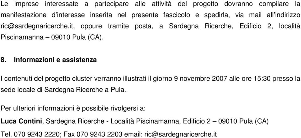 Informazioni e assistenza I contenuti del progetto cluster verranno illustrati il giorno 9 novembre 2007 alle ore 15:30 presso la sede locale di Sardegna Ricerche a Pula.