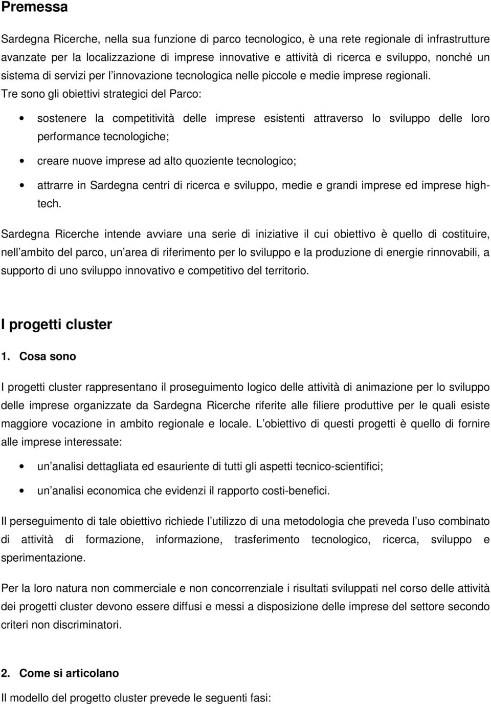 Tre sono gli obiettivi strategici del Parco: sostenere la competitività delle imprese esistenti attraverso lo sviluppo delle loro performance tecnologiche; creare nuove imprese ad alto quoziente