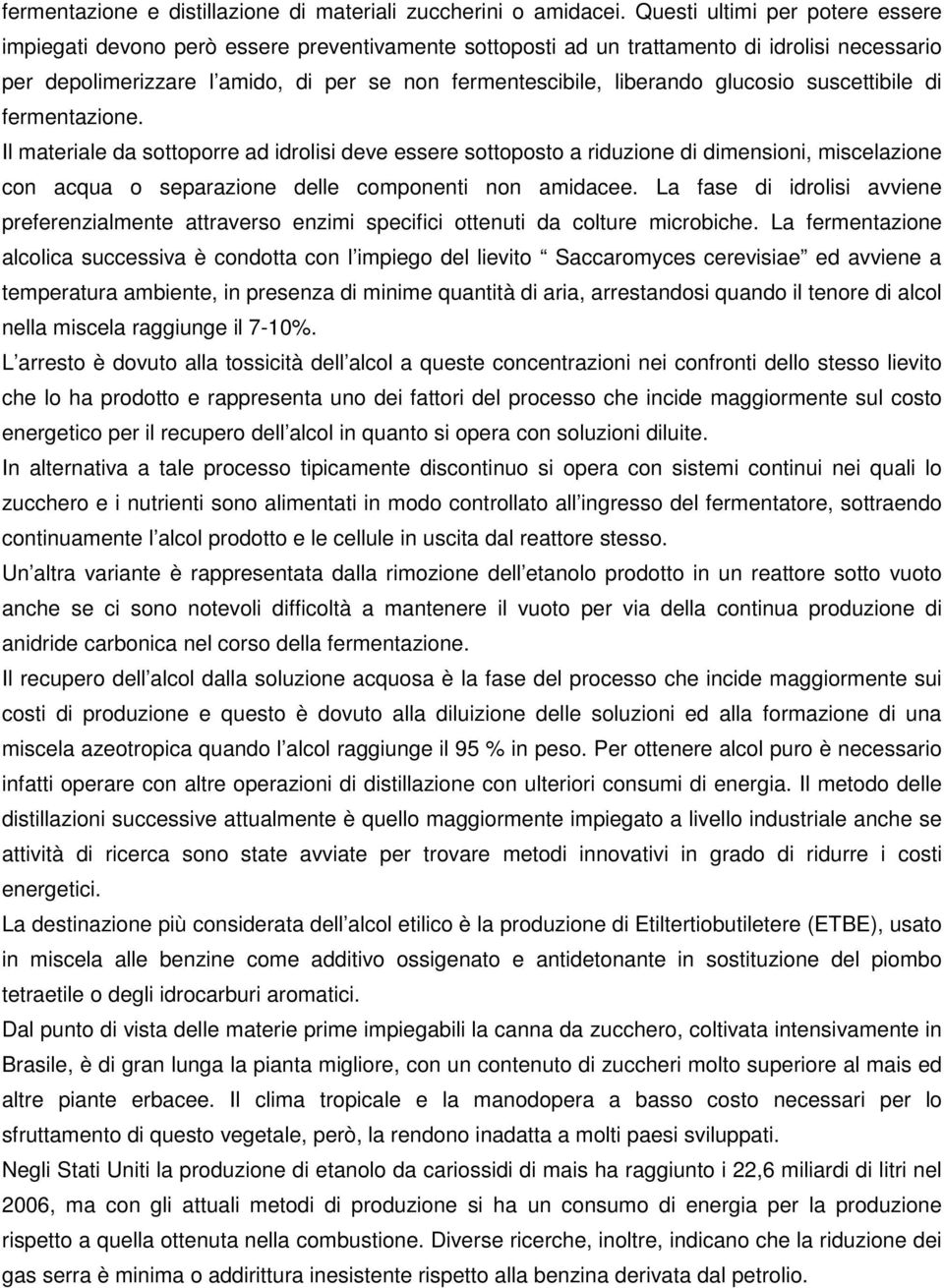 glucosio suscettibile di fermentazione. Il materiale da sottoporre ad idrolisi deve essere sottoposto a riduzione di dimensioni, miscelazione con acqua o separazione delle componenti non amidacee.