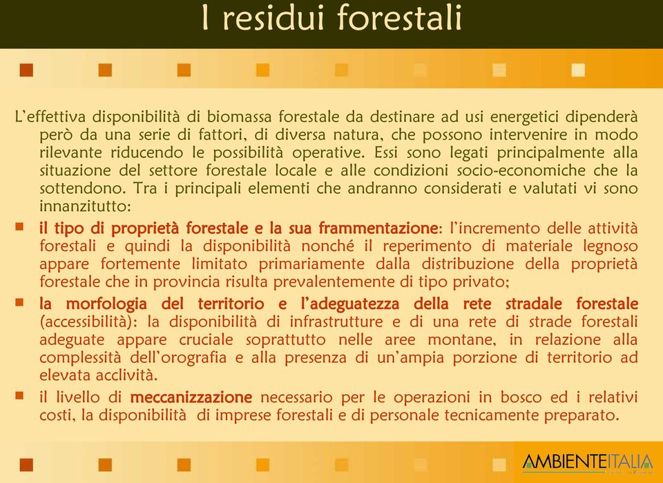 Tra i principali elementi che andranno considerati e valutati vi sono innanzitutto: il tipo di proprietà forestale e la sua frammentazione: l incremento delle attività forestali e quindi la