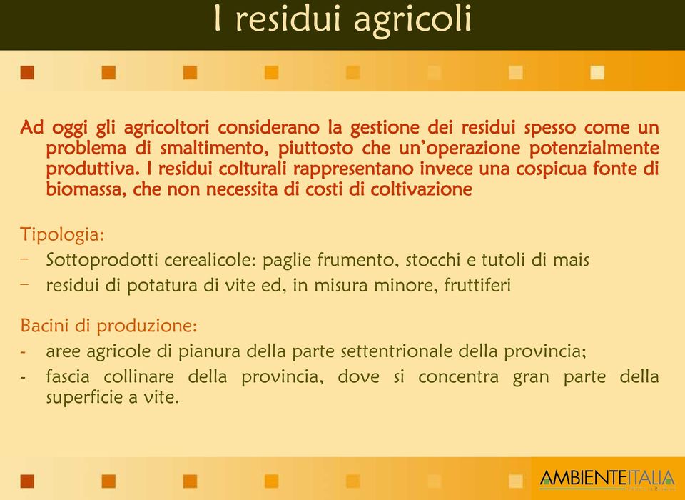 I residui colturali rappresentano invece una cospicua fonte di biomassa, che non necessita di costi di coltivazione Tipologia: Sottoprodotti cerealicole: