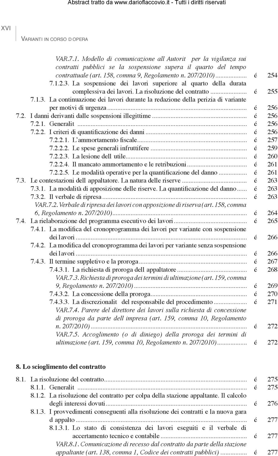 .. é 256 7.2. I danni derivanti dalle sospensioni illegittime... é 256 7.2.1. Generalitö... é 256 7.2.2. I criteri di quantificazione dei danni... é 256 7.2.2.1. L ammortamento fiscale... é 257 7.2.2.2. Le spese generali infruttifere.