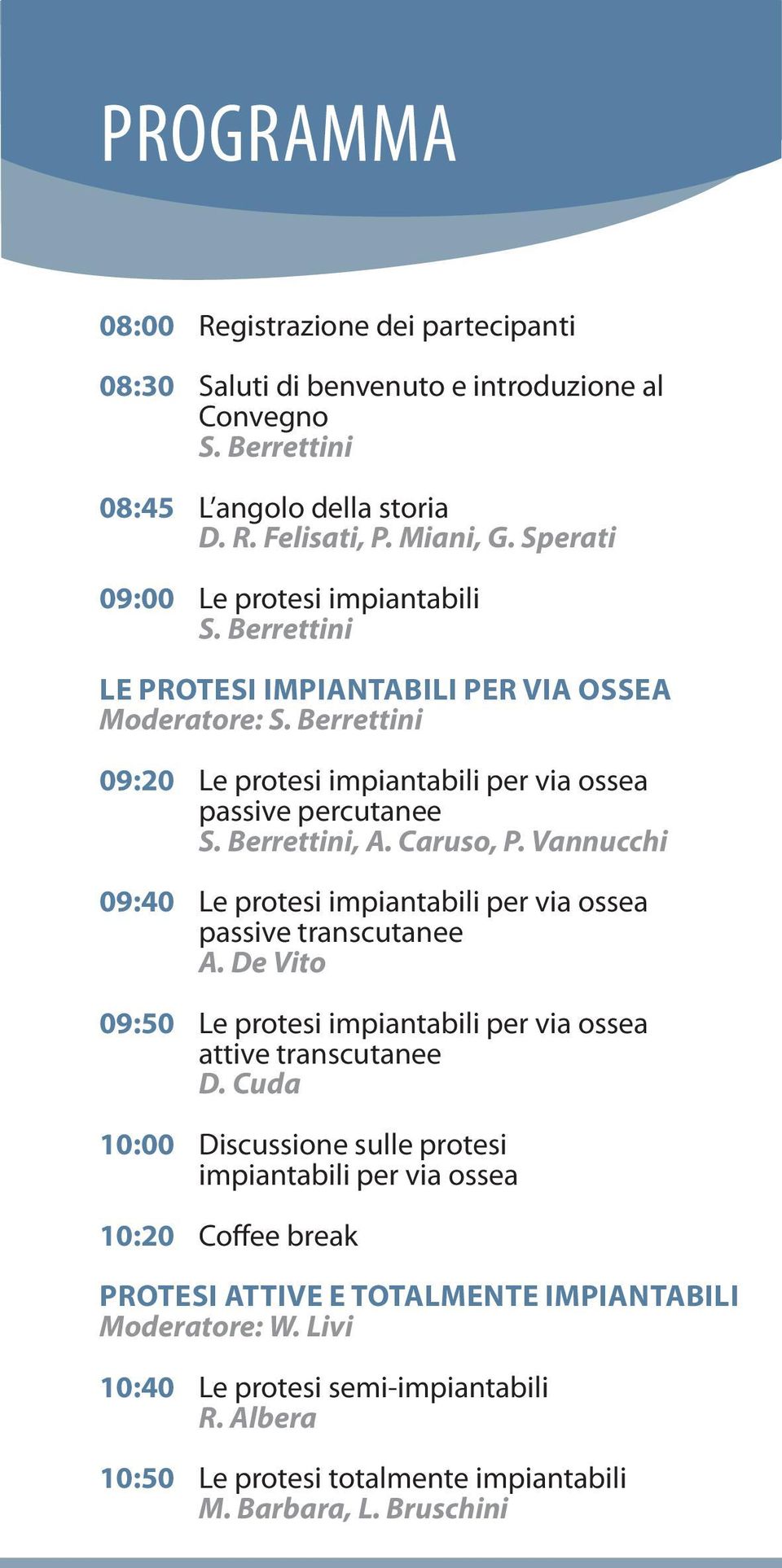 Caruso, P. Vannucchi 09:40 Le protesi impiantabili per via ossea passive transcutanee A. De Vito 09:50 Le protesi impiantabili per via ossea attive transcutanee D.