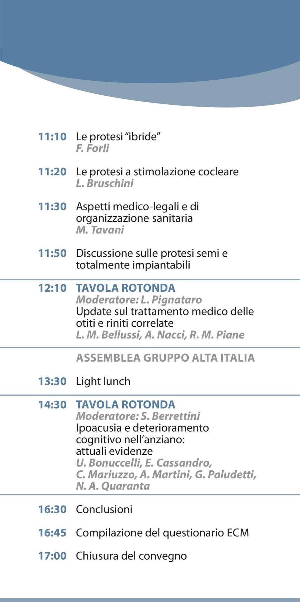 Pignataro Update sul trattamento medico delle otiti e riniti correlate L. M. Bellussi, A. Nacci, R. M. Piane ASSEMBLEA GRUPPO ALTA ITALIA 13:30 Light lunch 14:30 TAVOLA ROTONDA Moderatore: S.