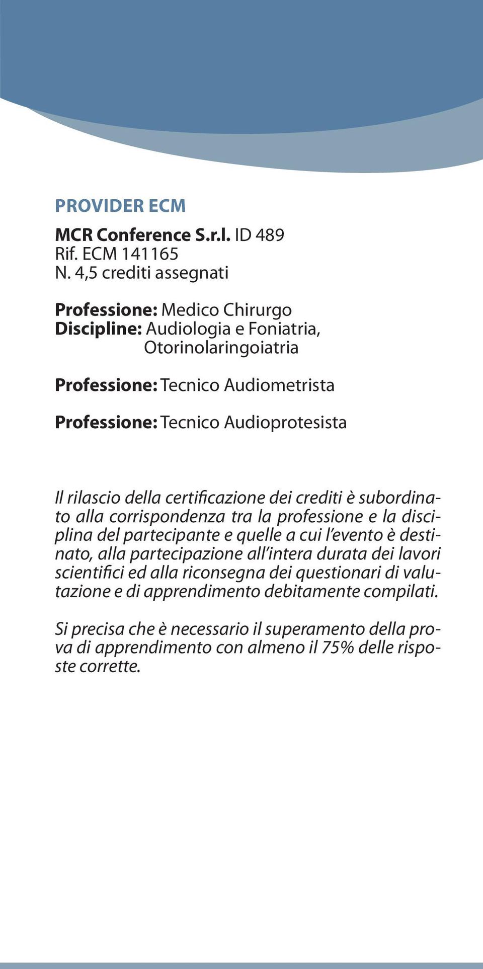 Audioprotesista Il rilascio della certificazione dei crediti è subordinato alla corrispondenza tra la professione e la disciplina del partecipante e quelle a cui l