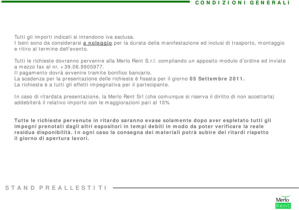 +39.06.9905977. Il pagamento dovrà avvenire tramite bonifico bancario. La scadenza per la presentazione delle richieste è fissata per il giorno 05 Settembre 2011.